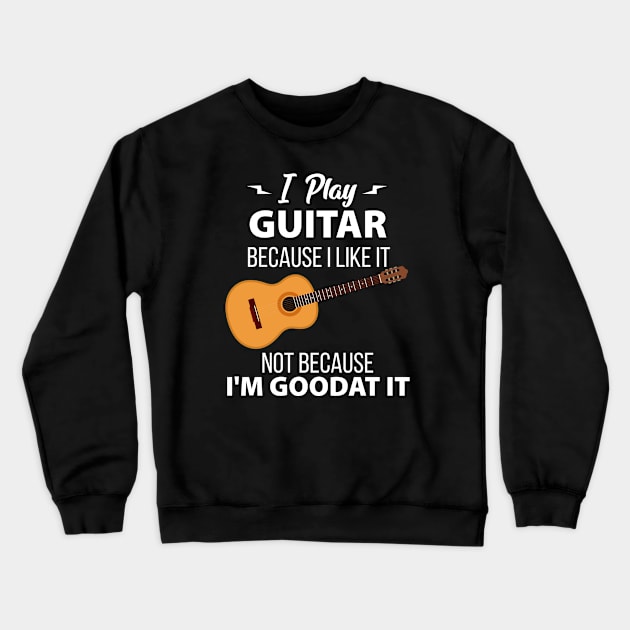 Funny Guitar Player - I Play Guitar Because I Like It Not Because I'm Good At It Crewneck Sweatshirt by NAMTO
